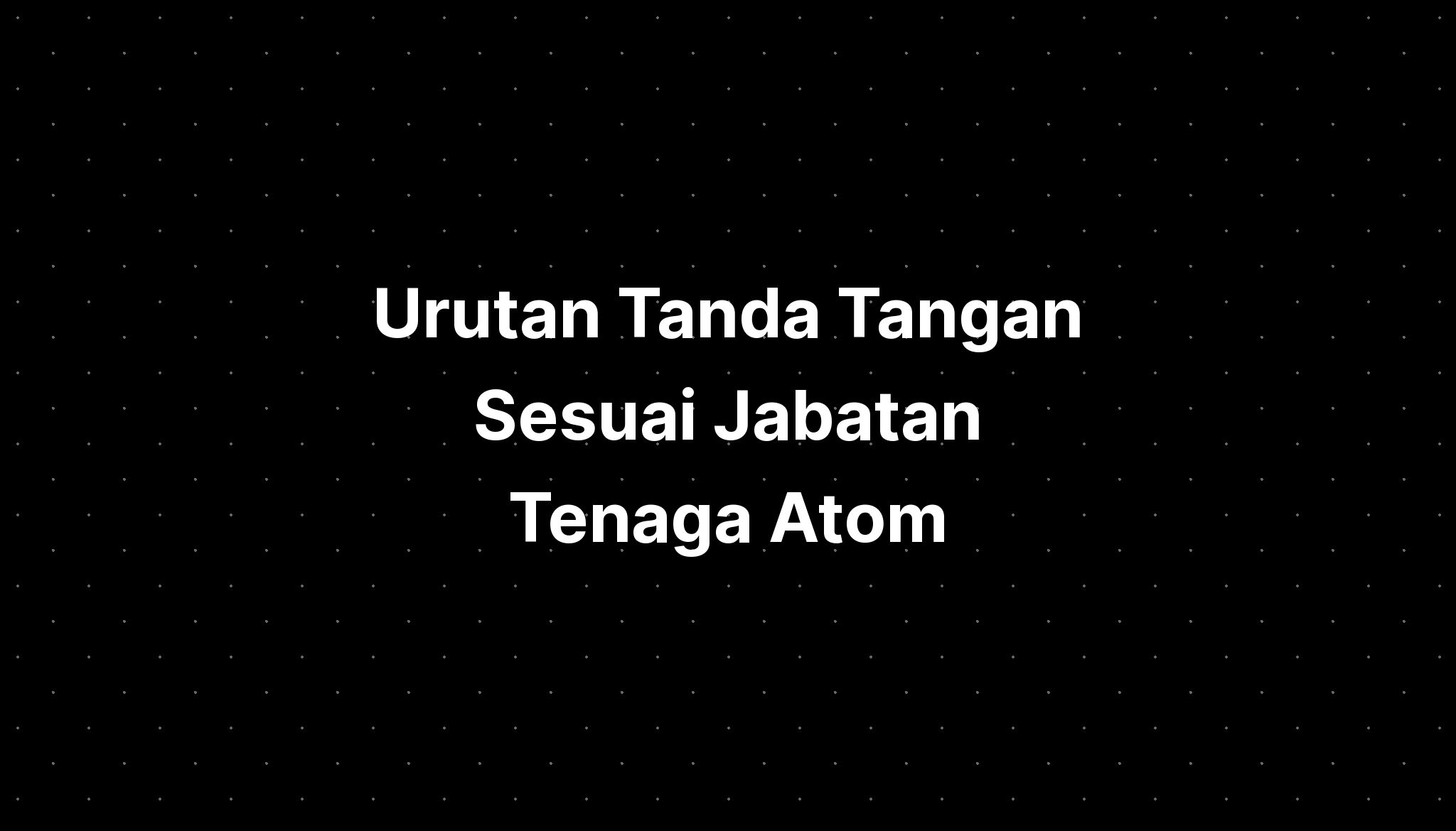 Urutan Tanda Tangan Sesuai Jabatan Tenaga Atom Imagesee